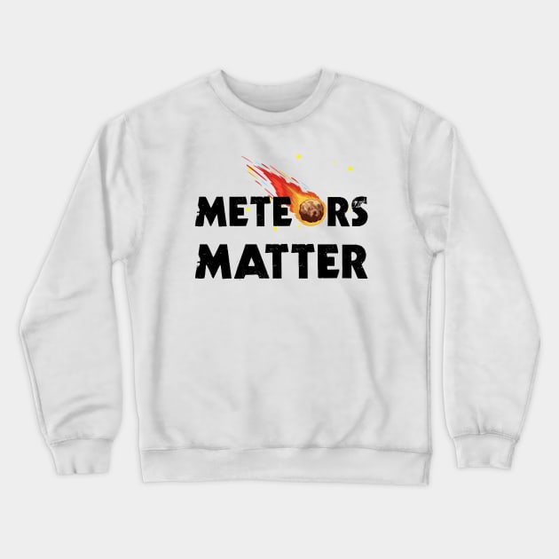 Meteors Matter Crewneck Sweatshirt by rjstyle7